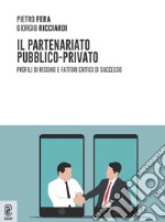 Il partenariato pubblico-privato. Profili di rischio e fattori critici di successo libro