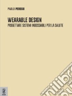 Wearable design. Progettare sistemi indossabili per la salute