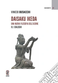 Daisaku Ikeda. Una nuova filosofia dell'azione. Vol. 4: I dialoghi