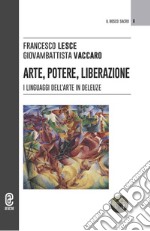 Arte, potere, liberazione. I linguaggi dell'arte in Deleuze libro