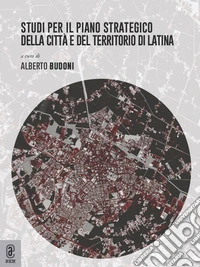 Studi per il piano strategico della città e del territorio di Latina libro