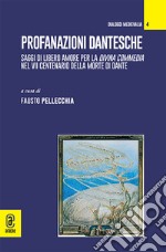 Profanazioni dantesche. Saggi di libero amore per la Divina commedia nel VII centenario della morte di Dante libro