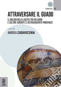 Attraversare il guado. Il dialogo nella laicità tra religioni e culture durante il distanziamento pandemico libro