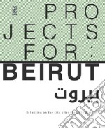 Projects for: Beirut. Reflecting on the city after the 2020 blast libro