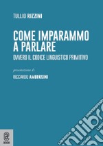 Come imparammo a parlare. Ovvero il codice linguistico primitivo libro