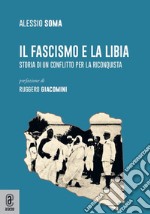 Il fascismo e la Libia. Storia di un conflitto per la riconquista