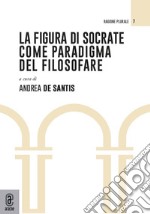 La figura di Socrate come paradigma del filosofare libro