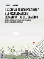 Il sistema tonico posturale e le problematiche dismaturative del bambino. Guida pratica alla posturologia pediatrica per gli educatori dell'infanzia libro