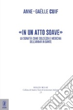 «In un atto soave». La soavità come dolcezza e medicina dell'anima in Dante libro