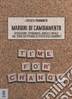 Margini di cambiamento. Integrazione, cittadinanza, mobilità sociale. Una teoria sui passaggi di status degli immigrati libro