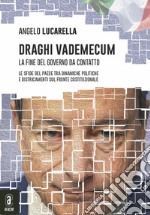 Draghi vademecum. La fine del governo da contatto. Le sfide del Paese tra dinamiche politiche e districamenti sul fronte costituzionale libro