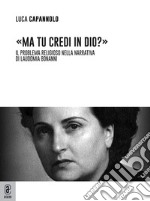 «Ma tu credi in Dio?» Il problema religioso nella narrativa di Laudomia Bonanni libro