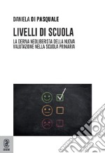 Livelli di scuola. La deriva neoliberista della nuova valutazione nella scuola primaria libro