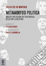 Metamorfosi politica. Analisi e riflessioni sui temi cruciali della XVIII Legislatura libro