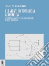 Elementi di topologia algebrica. Gruppo fondamentale, omologia singolare, algebra omologica libro