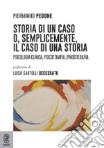 Storia di un caso o, semplicemente, il caso di una storia. Psicologia clinica, psicoterapia, ipnositerapia libro