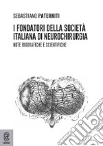 I fondatori della società italiana di neurochirurgia. Note biografiche e scientifiche