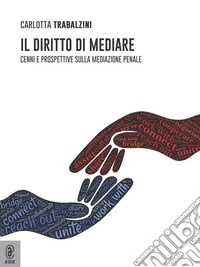 Il diritto di mediare. Cenni e prospettive sulla mediazione penale libro