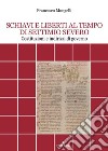 Schiavi e liberti al tempo di Settimio Severo. Costituzioni e indirizzi di governo libro di Mongelli Francesco