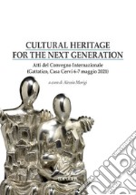 Cultural heritage for the next generation. Atti del Convegno internazionale (Gattatico, Casa Cervi 6-7 maggio 2021) libro