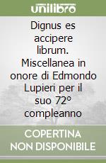 Dignus es accipere librum. Miscellanea in onore di Edmondo Lupieri per il suo 72° compleanno libro