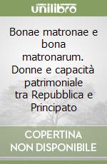 Bonae matronae e bona matronarum. Donne e capacità patrimoniale tra Repubblica e Principato libro