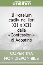 Il «caelum caeli» nei libri XII e XIII delle «Confessioni» di Agostino libro