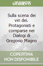 Sulla scena dei viri dei. Protagonisti e comparse nei Dialogi di Gregorio Magno libro