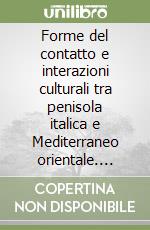 Forme del contatto e interazioni culturali tra penisola italica e Mediterraneo orientale. Studi e ricerche dall'antichità al Medioevo libro