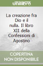 La creazione fra Dio e il nulla. Il libro XII della Confessioni di Agostino libro