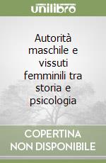 Autorità maschile e vissuti femminili tra storia e psicologia libro