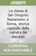 La chiesa di San Gregorio Nazianzeno a Roma, storica cappella della camera dei deputati libro