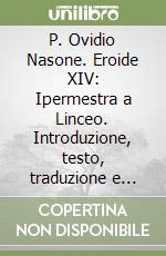 P. Ovidio Nasone. Eroide XIV: Ipermestra a Linceo. Introduzione, testo, traduzione e commento libro