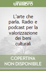 L'arte che parla. Radio e podcast per la valorizzazione dei beni culturali libro