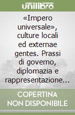 «Impero universale», culture locali ed externae gentes. Prassi di governo, diplomazia e rappresentazione storiografica nell'Impero romano libro