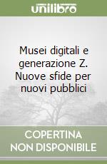 Musei digitali e generazione Z. Nuove sfide per nuovi pubblici libro
