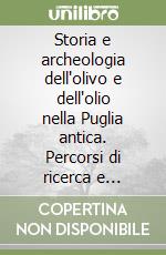 Storia e archeologia dell'olivo e dell'olio nella Puglia antica. Percorsi di ricerca e divulgazione «Progetto Horizon Europe Seeds OlivOlio» libro