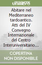 Abitare nel Mediterraneo tardoantico. Atti del IV Convegno Internazionale del Centro Interuniversitario di studi sull'edilizia abitativa tardoantica nel Mediterraneo (CISEM) (Cuenca 7-9 novembre 2022) libro