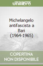 Michelangelo antifascista a Bari (1964-1965) libro