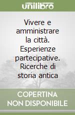 Vivere e amministrare la città. Esperienze partecipative. Ricerche di storia antica libro