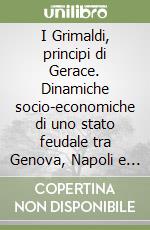I Grimaldi, principi di Gerace. Dinamiche socio-economiche di uno stato feudale tra Genova, Napoli e la Calabria nel XVII secolo libro