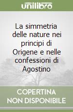 La simmetria delle nature nei principi di Origene e nelle confessioni di Agostino libro