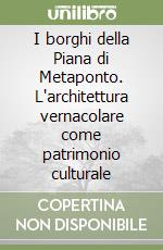 I borghi della Piana di Metaponto. L'architettura vernacolare come patrimonio culturale libro