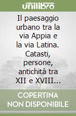 Il paesaggio urbano tra la via Appia e la via Latina. Catasti, persone, antichità tra XII e XVIII secolo libro