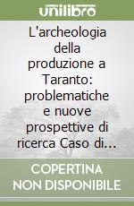 L'archeologia della produzione a Taranto: problematiche e nuove prospettive di ricerca Caso di studio: l'impianto artigianale di via Leonida 52 libro