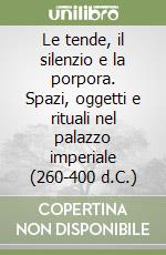 Le tende, il silenzio e la porpora. Spazi, oggetti e rituali nel palazzo imperiale (260-400 d.C.)