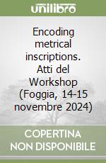 Encoding metrical inscriptions. Atti del Workshop (Foggia, 14-15 novembre 2024) libro