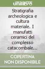 Stratigrafia archeologica e cultura materiale. I manufatti ceramici del complesso catacombale tardoantico di Canusium: produzione, commercio, funzioni libro