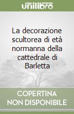 La decorazione scultorea di età normanna della cattedrale di Barletta
