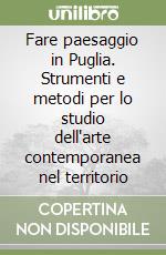 Fare paesaggio in Puglia. Strumenti e metodi per lo studio dell'arte contemporanea nel territorio libro